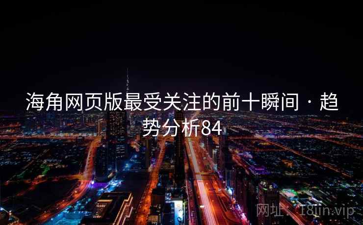 海角网页版最受关注的前十瞬间 · 趋势分析84