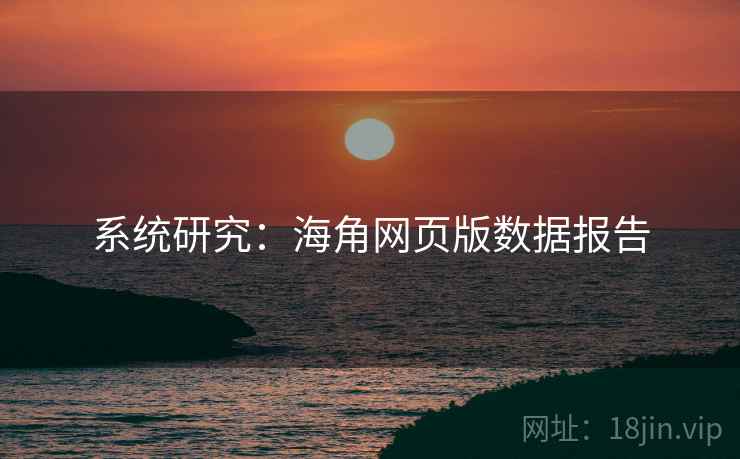 系统研究：海角网页版数据报告