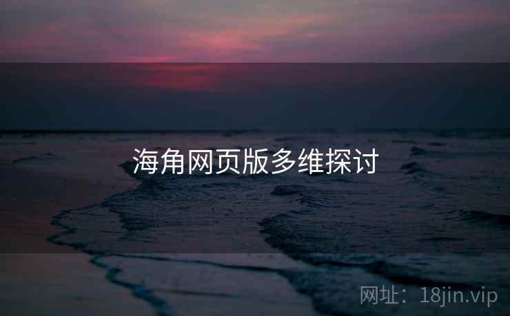 海角网页版多维探讨 海角网页版多维探讨